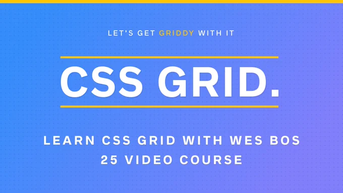 Banner reading "Learn CSS Grid with Wes Bos - 25 video course". A brutal joke "Let's get griddy with it"