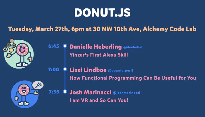 Donut.js • Tuesday, March 27th, 6pm at 30 NW 10th Ave, Alchemy Code Lab • Danielle Heberling: Yinzer’s First Alexa Skill • Lizzi Lindboe: How Functional Programming Can Be Useful for You • Josh Marinacci: I am VR and So Can You!
