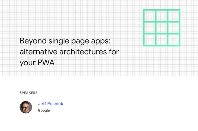 [Session] Beyond single page apps: alternative architectures for your PWA. Speaker : Jeff Posnick