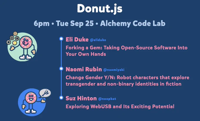 Donut.js • Tuesday, September 25th, 6pm at 30 NW 10th Ave, Alchemy Code Lab • Eli Duke — Forking a Gem: Taking Open-Source Software Into Your Own Hands • Naomi Rubin — Change Gender Y/N:  Robot characters that explore transgender and non-binary identities in fiction • Suz Hinton — Exploring WebUSB and Its Exciting Potential