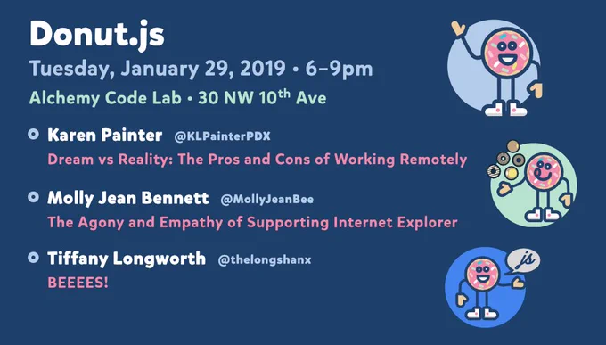 Donut.js • Tuesday, January 29th, 6pm at 30 NW 10th Ave, Alchemy Code Lab • Karen Painter — Dream vs Reality: The Pros and Cons of Working Remotely • Molly Jean Bennett — The Agony and Empathy of Supporting Internet Explorer • Tiffany Longworth — BEEEES!