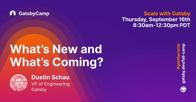 Gatsby presents: "What's New and What's Coming" at GatsbyCamp Fall with Dustin Schau. Sept. 16th. 8:30a-12:30pm PDT.
