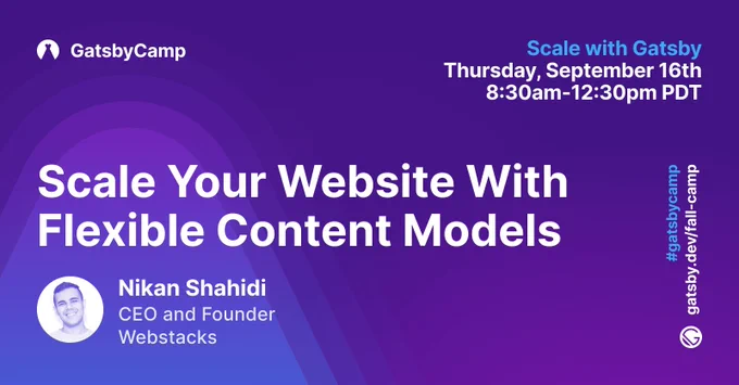 Gatsby presents: "Scale Your Website with Flexible Content Models" at GatsbyCamp with Nikan Shahidi. Sept. 16th. 8:30a-12:30pm PDT. 