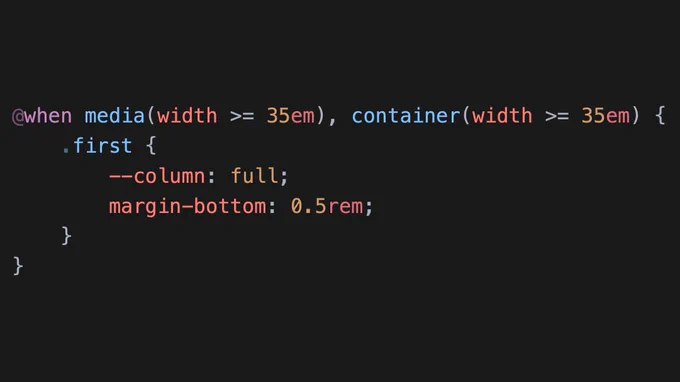 The following CSS:

```
@when media(width >= 35em), container(width >= 35em) {
	.first {
		--column: full;
		margin-bottom: 0.5rem;
	}
}
```