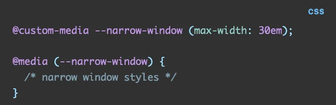 CSS code: @custom-media --narrow-window (max-width: 30em);

@media (--narrow-window) {
  /* narrow window styles */
}