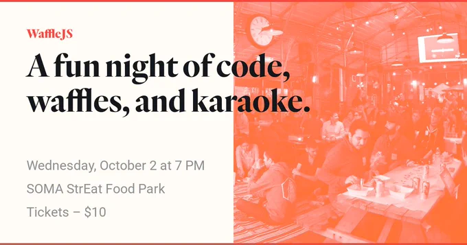 WaffleJS: a fun night of code, waffles, and karaoke. Wednesday, October 2 at 7 pm. SOMA StrEat Food Park. Tickets - $10
