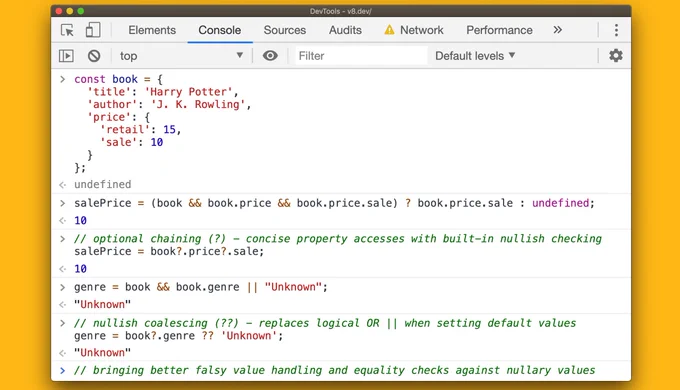 const book = {
  'title': 'Harry Potter',
  'price': {
    'retail': 15,
    'sale': 10
  }
};


// optional chaining (?)
// concise property accesses with built-in nullish checking
salePrice = book?.price?.sale;


// nullish coalescing (??)
// replaces logical OR || when setting default values
genre = book?.genre ?? 'Unknown'
