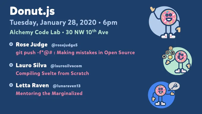 Donut.js • Tuesday, January 28th, 6pm at 30 NW 10th Ave, Alchemy Code Lab • Rose Judge — git push -f*@# : Making mistakes in Open Source • Lauro Silva — Compiling Svelte from Scratch • Letta Raven — Mentoring the Marginalized