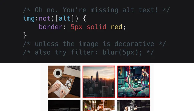 Using img:not([alt]) to highlight images missing alt text. You can also use Lighthouse or editor plugins to detect the same.