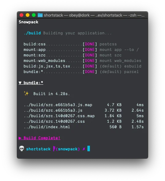 Snowpack

  ./build Building your application...

  build:css...............[DONE] postcss
  mount:app...............[DONE] mount app --to /
  mount:src...............[DONE] mount src
  mount:web_modules.......[DONE] mount web_modules
  build:js,jsx,ts,tsx.....[DONE] (default) esbuild
  bundle:*................[DONE] (default) parcel

▼ bundle:*

  ✨  Built in 4.28s.
  
  ../build/src.e661b5a3.js.map      4.7 KB      4ms
  ../build/src.e661b5a3.js         3.72 KB    2.64s
  ../build/src.140d0267.css.map    1.84 KB      5ms
  ../build/src.140d0267.css         1.2 KB    2.48s
  ../build/index.html                560 B    1.57s

▶ Build Complete!