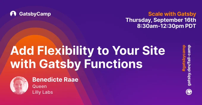Gatsby presents: "Add Flexibility to Your Site with Gatsby Functions" at GatsbyCamp with Benedicte Raae. Sept. 16th. 8:30a-12:30pm PDT. 