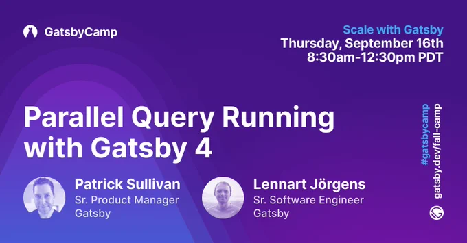 Gatsby presents: GatsbyCamp - "Parallel Query Running with Gatsby 4" on Thursday, September 16th, 8:30a-12:30pm PDT. With Patrick Sullivan, Lennart Jörgens, andSid Chatterjee.