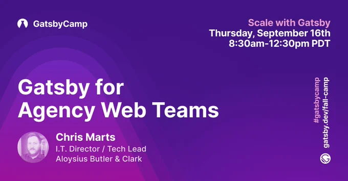Gatsby presents: "Gatsby for Agency Web Teams" at GatsbyCamp with Chris Marts. Sept. 16th. 8:30a-12:30pm PDT. 