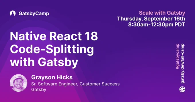 Gatsby presents: "Native React 18 Code-Splitting with Gatsby" on September 16th, 8:30a-12:30pm PDT. With Grayson Hicks.