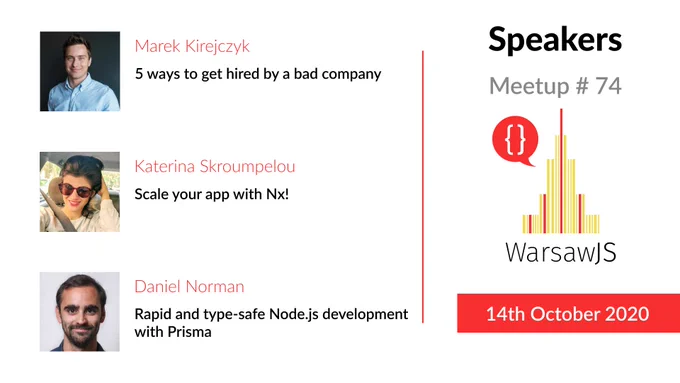 Marek Kirejczyk — 5 ways to get hired by a bad company
Katerina Skroumpelou — Scale your app with Nx!
Daniel Norman — Rapid and type-safe Node.js development with Prisma
WarsawJS Meetup #74, 14th October 2020