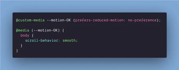 @custom-media --motion-OK (prefers-reduced-motion: no-preference);

@media (--motion-OK) {
  body {
    scroll-behavior: smooth;
  }
}