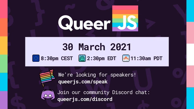 QueerJS, 30 March 2021, 8:30pm CEST     2:30pm EDT     11:30am PDT, We’re looking for speakers! queerjs.com/speak, Join our community Discord chat: queerjs.com/discord