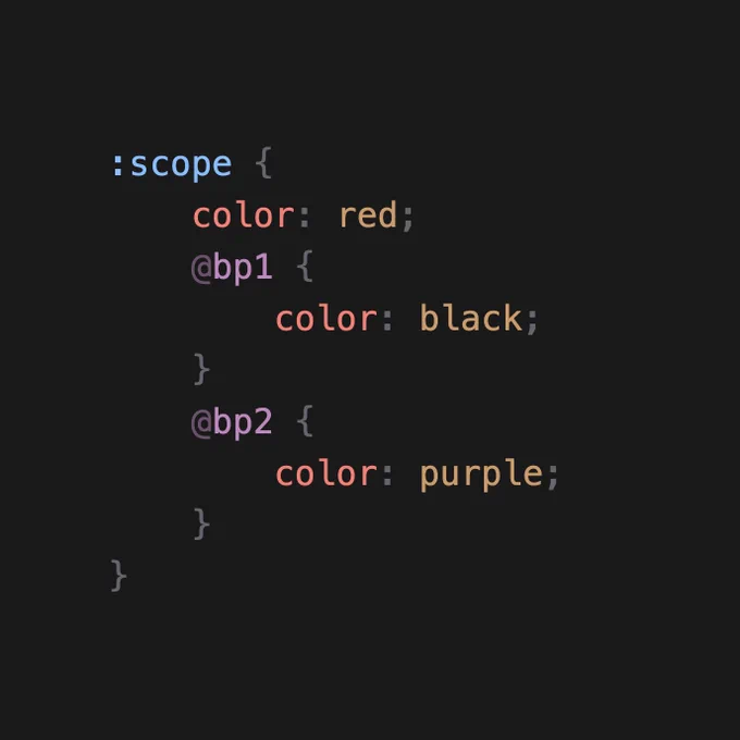 The following CSS:

```
:scope {
	color: red;
	@bp1 {
		color: black;
	}
	@bp2 {
		color: purple;
	}
}
```