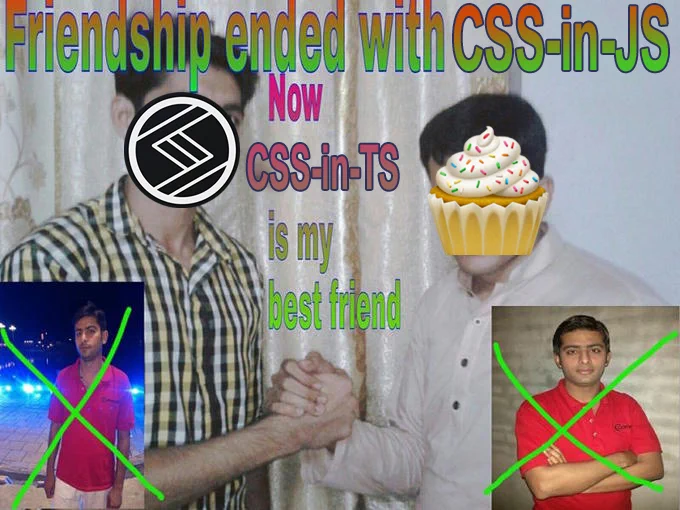 "Friendship ended meme" replaced with

"Friendship ended with CSS-in-JS now CSS-in-TS is my best friend"

with the stitches logo and vanilla-extract logo super-imposed