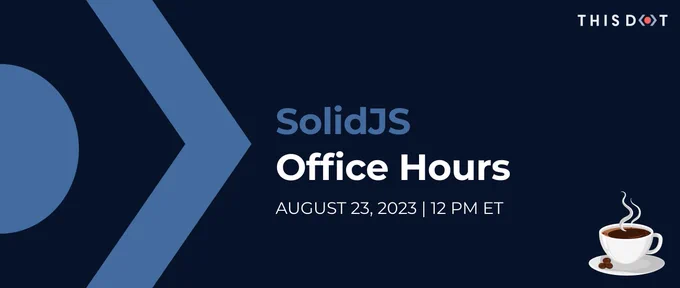 SolidJS Office Hours. August 23, 2023. 12pm ET. This Dot logo. graphic of coffee cup