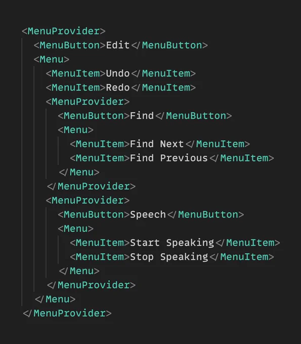 The following JSX code:

<MenuProvider>
  <MenuButton>Edit</MenuButton>
  <Menu>
    <MenuItem>Undo</MenuItem>
    <MenuItem>Redo</MenuItem>
    <MenuProvider>
      <MenuButton>Find</MenuButton>
      <Menu>
        <MenuItem>Find Next</MenuItem>
        <MenuItem>Find Previous</MenuItem>
      </Menu>
    </MenuProvider>
    <MenuProvider>
      <MenuButton>Speech</MenuButton>
      <Menu>
        <MenuItem>Start Speaking</MenuItem>
        <MenuItem>Stop Speaking</MenuItem>
      </Menu>
    </MenuProvider>
  </Menu>
</MenuProvider>