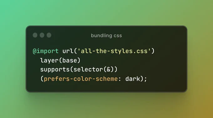 A screenshot of an at-import statement with some modern features.

Code :

@import url('all-the-styles.css') layer(base) supports(selector(&)) (prefers-color-scheme: dark);