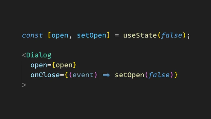The following JSX code:

const [open, setOpen] = useState(false);

<Dialog
  open={open}
  onClose={(event) => setOpen(false)}
>
