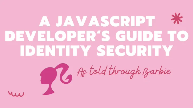 A JavaScript developers guide to identify security as told through barbie