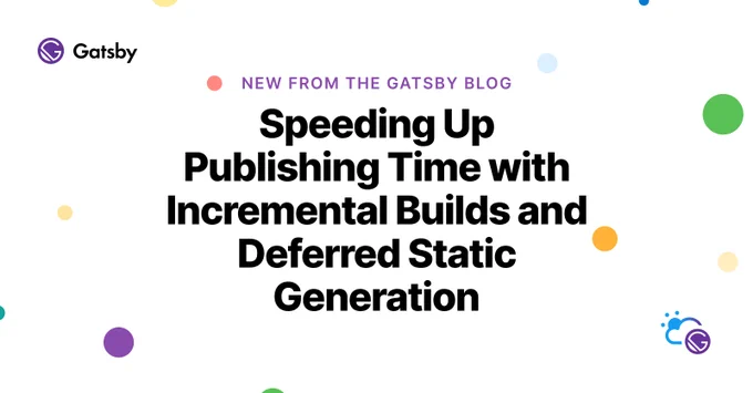 New from the Gatsby Blog: Speeding Up Publishing Time with Incremental Builds and Deferred Static Generation.