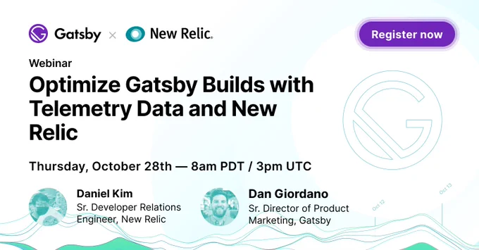 Gatsby presents: "Optimize Gatsby Builds with Telemetry Data and New Relic", Thursday, October 28th, 10am PT. With Daniel Kim and Dan Giordano.