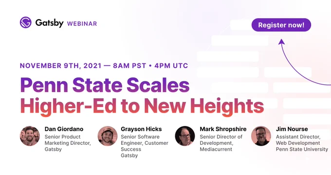 Gatsby presents: "Penn State Scales Higher-Ed to New Heights" on November 9th, 8am PT, 11am ET, 4pm UTC. 
