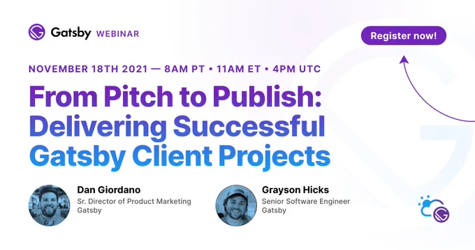 Gatsby presents: "From Pitch to Publish: Delivering Successful Gatsby Client Projects". November 18th, 8am PT, with Dan Giordano and Grayson Hicks.
