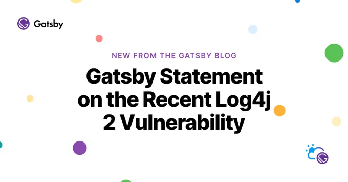 New from the Gatsby Blog: "Gatsby Statement on the Recent Log4j 2 Vulnerability".