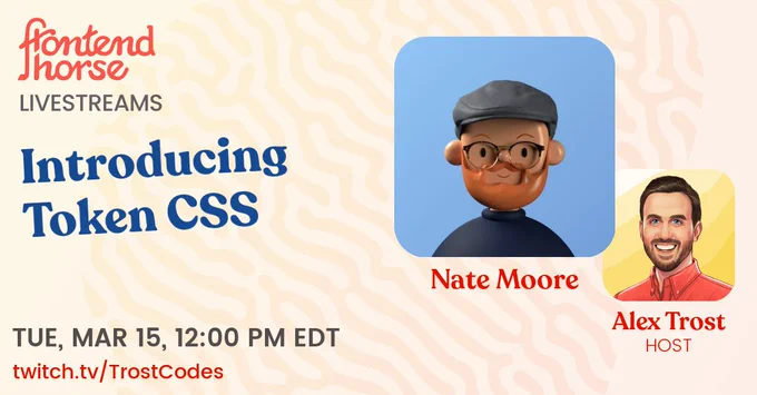 Frontend Horse Livestreams: Introducing Token CSS. Nate Moore and host Alex Trost. Tuesday, Mar 15, 12:00 PM EST. https://frontend.horse/twitch
