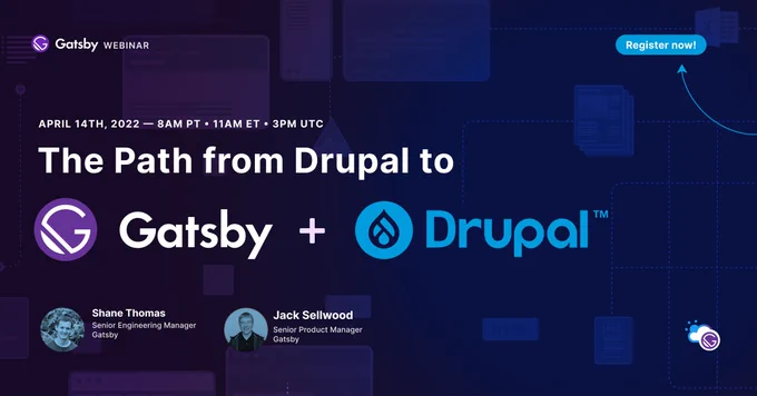 Gatsby presents: "The Path from Drupal to Gatsby Plus Drupal" webinar. Thursday, April 14th, 8 AM PDT, 3 PM UTC. Register now. A captioned recording will be shared with all registrants after the webinar.