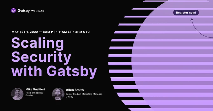 Gatsby presents: "Scaling Security with Gatsby" virtual webinar hosted by Mike Gualtieri and Allen Smith. Thursday, May 8th, 8:00 AM PDT, 11:00am EDT, 3 PM UTC.