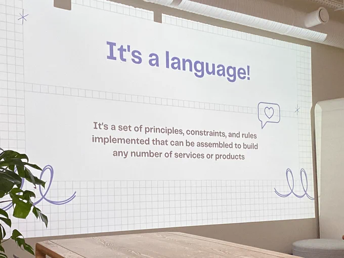 "It’s a language! It's a set of principles, constraints, and rules implemented that can be assembled to build any number of services or products"