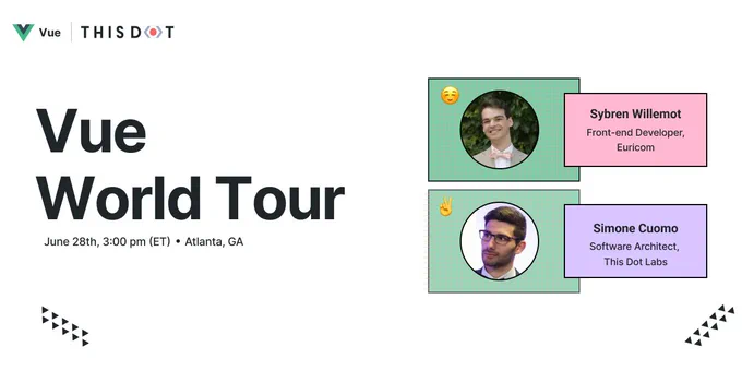 Vue World Tour. June 28th, 3PM ET. Atlanta, GA. Sybren Willemot, Front-end Developer, Euricom. Simone Cuomo, Software Architect, This Dot Labs.