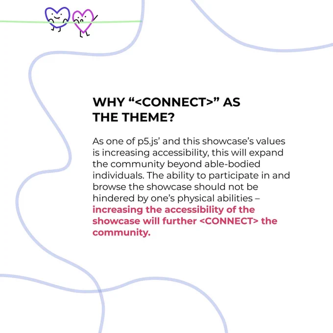 Why <CONNECT> as the theme? Increasing the accessibility of the showcase will further connect the community. Handdrawn squiggly purple lines on white background with heart cartoon graphics.