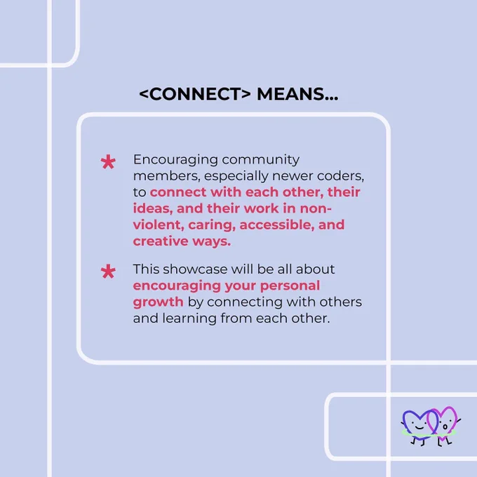 <CONNECT> means encouraging community members to connect with each other through their work and ideas. This showcase is about encouraging your personal growth. White lines on purple background with handdrawn heart graphics