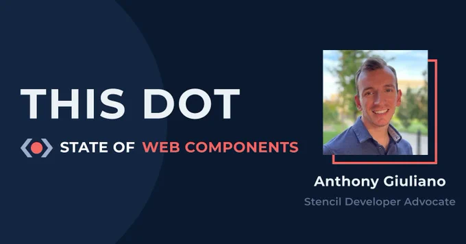 This Dot State of Web Components. This Dot logo. Picture of Anthony Giuliano, Stencil Developer Advocate, smiling.