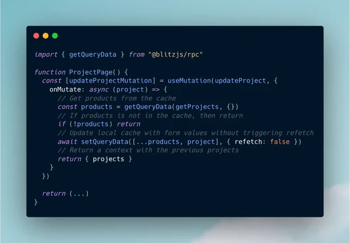 getQueryData example:

import { getQueryData } from "@blitzjs/rpc"

function ProjectPage() {
  const [updateProjectMutation] = useMutation(updateProject, {
    onMutate: async (project) => {
      // Get products from the cache
      const products = getQueryData(getProjects, {})
      // If products is not in the cache, then return
      if (!products) return
      // Update local cache with form values without triggering refetch
      await setQueryData([...products, project], { refetch: false })
      // Return a context with the previous projects
      return { projects }
    }
  })
  
  return (...)
}