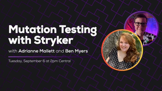 Mutation Testing with Stryker, with Adrianne Mallett and Ben Myers. Tuesday, September 6 at 2pm Central.