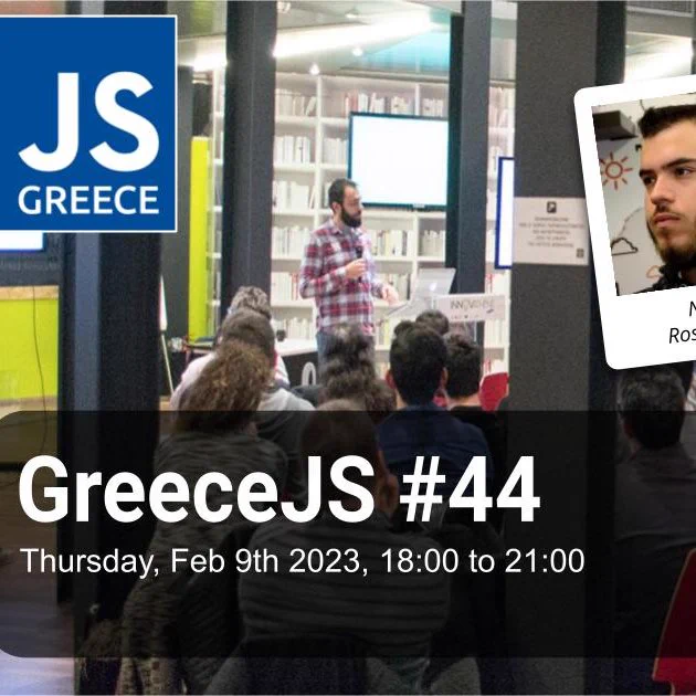 The banner of the #44 GreeceJS meetup with info of the event and its speakers Nikos Rossolatos and Antonis Kalipetis