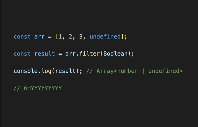 const arr = [1, 2, 3, undefined];

const result = arr.filter(Boolean);

console.log(result); // Array<number | undefined>

// WHYYYYYYYYY