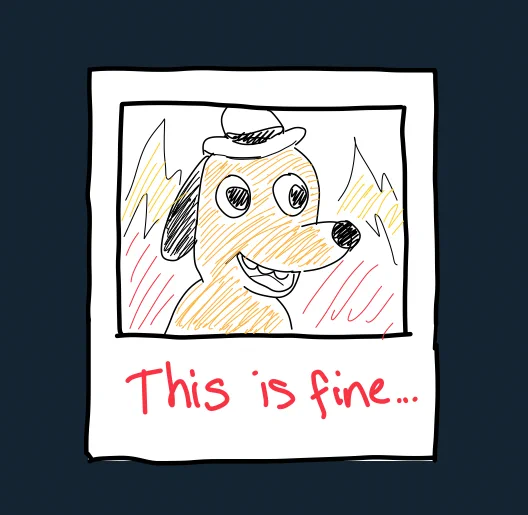 This is a hand-drawn reference to the "This is fine" meme, where a dog says this quote and drinks a coffee when the room it's in is burning down. 