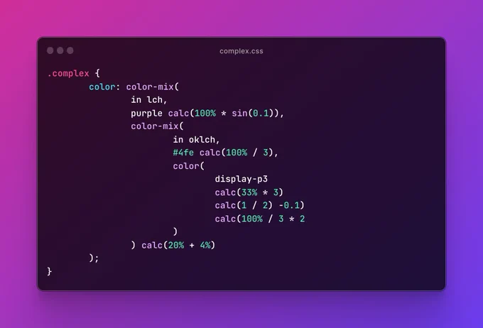 A very complex example of the color mix function in CSS

Source :

.complex {
	color: color-mix(
		in lch,
		purple calc(100% * sin(0.1)),
		color-mix(
			in oklch,
			#4fe calc(100% / 3),
			color(
				display-p3
				calc(33% * 3)
				calc(1 / 2) -0.1)
				calc(100% / 3 * 2
			)
		) calc(20% + 4%)
	);
}