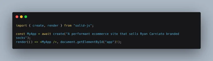 import { create, render } from "solid-js";

const MyApp = await create("A performant ecommerce site that sells Ryan Carniato branded socks");

render(() => <MyApp />, document.getElementById("app")!);
