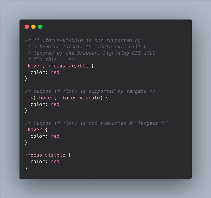 Example rule with :hover and :focus-visible selectors. if :focus-visible is not supported by a browser target, the whole rule will be ignored by the browser. Lightning CSS will fix this by outputting :is(:hover, :focus-visible) where supported, otherwise separate rules for each selector.