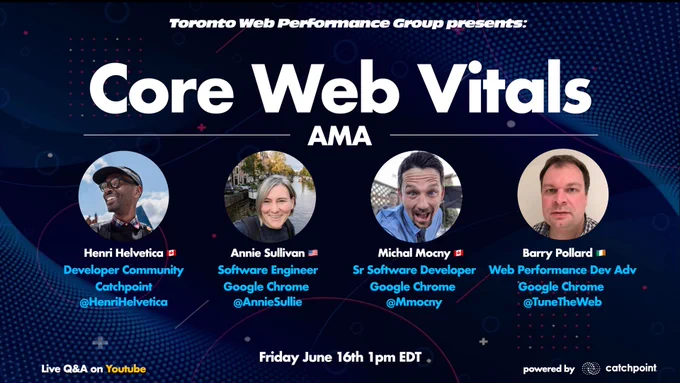 4 ppl and their avatars, announcing a web stream, with a blue futuristic graphic as a background. 

Toronto Web Performance Group Presents: 
Core Web Vitals AMA 
Friday June 16th, 1pm EDT. 
Live Q&A on Youtube
powered by Catchpoint